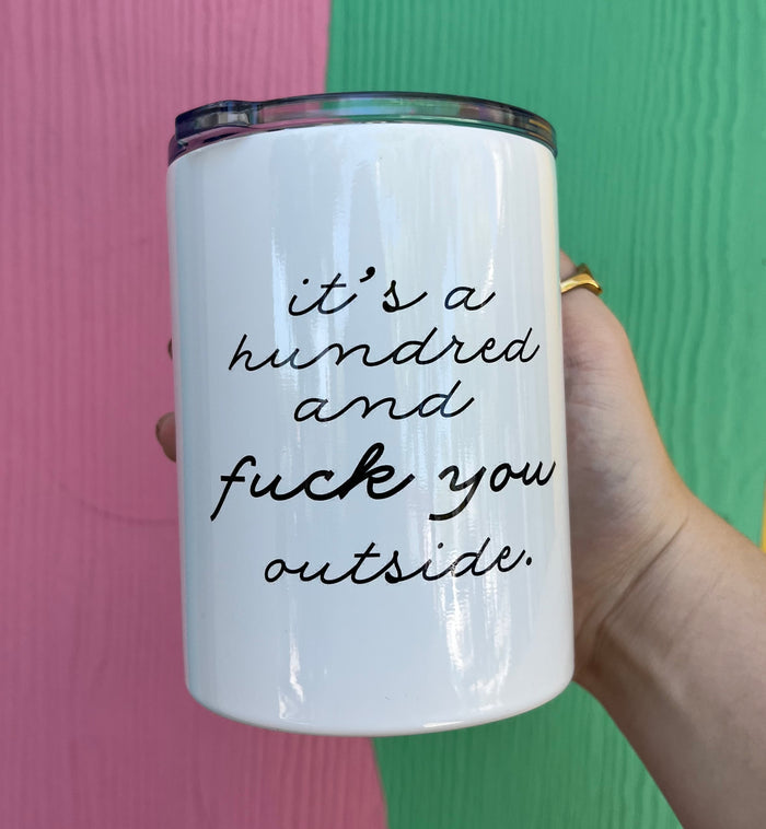it's a hundred and fuck you outside short tumbler