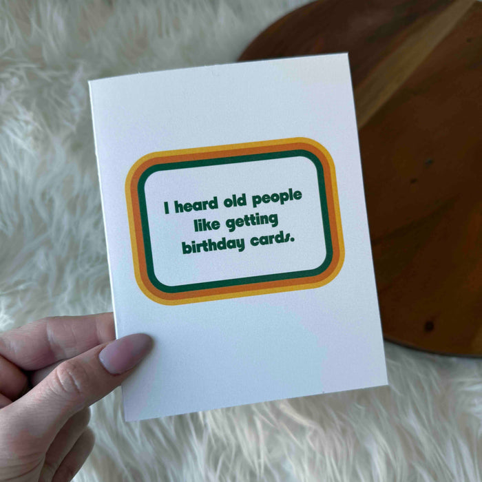I heard old people like getting birthday cards