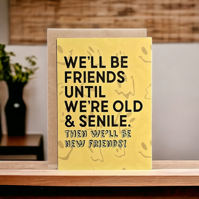 We'll be Friends Until We're Old & Senile
